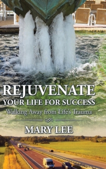 Image for Rejuvenate Your Life for Success : Walking Away from Life's Trauma
