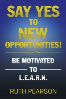 Image for Say Yes to New Opportunities! : Be Motivated to L.E.A.R.N.