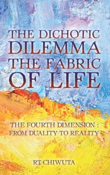 Image for The dichotic dilemma the fabric of life: the fourth dimension: from duality to reality