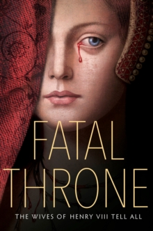 Image for Fatal throne: the wives of Henry VIII tell all