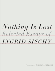 Image for Nothing is lost  : selected essays of Ingrid Sischy