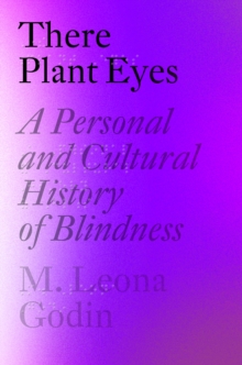 There Plant Eyes: A Personal and Cultural History of Blindness