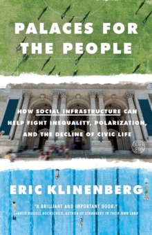 Image for Palaces for the People: How Social Infrastructure Can Help Fight Inequality, Polarization, and the  Decline of Civic Life