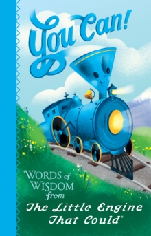 You Can! Words of Wisdom from The Little Engine That Could