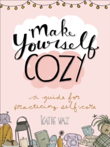 Image for Make Yourself Cozy: A Guide for Practicing Self-Care.