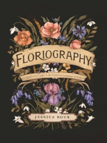 Floriography: An Illustrated Guide to the Victorian Language of Flowers