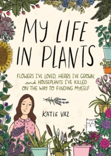 Image for My Life in Plants: Flowers I've Loved, Herbs I've Grown, and Houseplants I've Killed on the Way to Finding Myself
