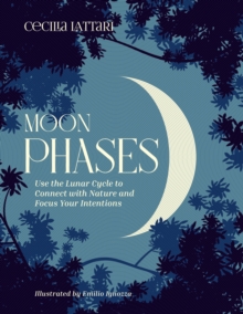 Image for Moon Phases: Use the Lunar Cycle to Connect With Nature and Focus Your Intentions