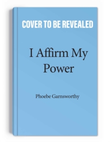 I Affirm My Power: Everyday Affirmations and Rituals to Create the Life That You Desire