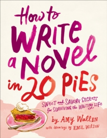 Image for How To Write a Novel in 20 Pies: Sweet and Savory Secrets for Surviving the Writing Life