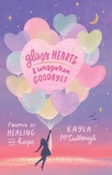 Image for Glass hearts & unspoken goodbyes  : poems of healing and hope