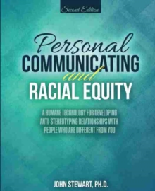 Image for Personal Communicating and Racial Equity: A Humane Technology for Developing Anti-Stereotyping Relationships with People Who Are Different from You