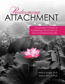 Redeeming Attachment: A Counselor's Guide to Facilitating Attachment to God and Earned Security