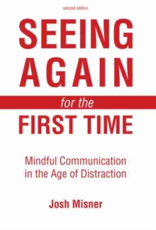 Seeing Again for the First Time: Mindful Communication in the Age of Distraction