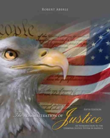 Administration of Justice: An Introduction to the Criminal Justice System in America