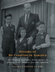 Image for Dreams of Re-Creation in Jamaica : The Holocaust, Internment, Jewish Refugees in Gibraltar Camp, Jamaican Jews and Sephardim