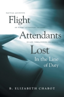 Image for Flight Attendants Lost In the Line of Duty : Factual Accounts of Flight Attendant Actions in Life Threatening Incidents
