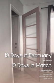Image for 10 Days in February... Limitations & 10 Days in March... Possibilities : A Memoir