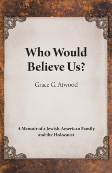 Image for Who Would Believe Us? : A Memoir of a Jewish-American Family and the Holocaust
