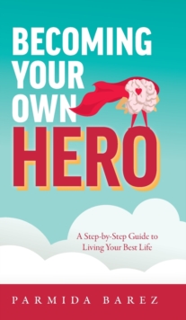 Image for Becoming Your Own Hero : A Step-by-Step Guide to Living Your Best Life