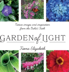 Image for Garden of Light : Nature images and inspiration from the Baha'i Faith