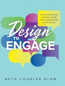 Image for Design to Engage : How to Create and Facilitate a Great Learning Experience for Any Group