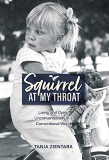Image for Squirrel At My Throat : Living and Dying Unconventionally in a Conventional World
