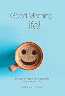 Image for Good Morning, Life! : One Woman Waking Up to Happiness, One Moment at a Time