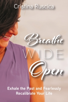 Image for Breathe Wide Open : Exhale the Past and Fearlessly Recalibrate Your Life