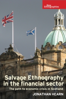 Image for Salvage Ethnography in the Financial Sector: The Path to Economic Crisis in Scotland