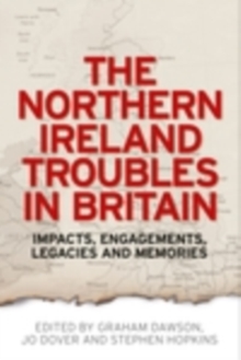 Image for The Northern Ireland troubles in Britain: impacts, engagements, legacies and memories