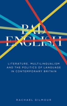 Image for Bad English: Literature, multilingualism and the politics of language in contemporary Britain