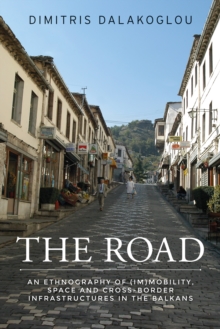Image for The Road: An Ethnography of (Im)mobility, Space, and Cross-Border Infrastructures in the Balkans