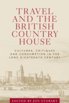 Image for Travel and the British Country House: Cultures, Critiques and Consumption in the Long Eighteenth Century