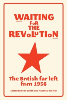 Waiting for the Revolution: The British Far Left from 1956