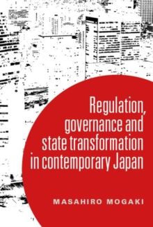 Understanding Governance in Contemporary Japan: Transformation and the Regulatory State