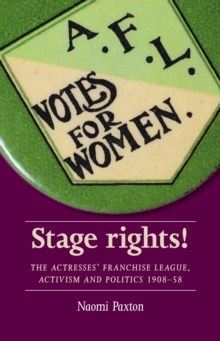 Image for Stage Rights!: The Actresses' Franchise League, Activism and Politics 1908-58