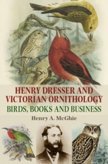 Image for Henry Dresser and Victorian Ornithology: Birds, Books and Business