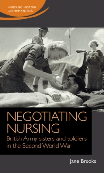 Image for Negotiating Nursing: British Army Sisters and Soldiers in the Second World War