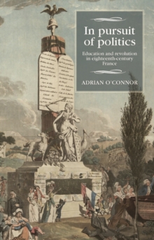 Image for In pursuit of politics: education and revolution in eighteenth-century france