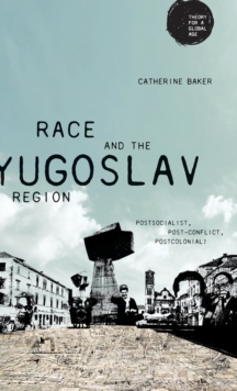 Race and the Yugoslav Region: Postsocialist, Post-Conflict, Postcolonial?