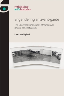 Image for Engendering an Avant-Garde: The Unsettled Landscapes of Vancouver Photo-Conceptualism