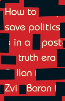 Image for How to Save Politics in a Post-Truth Era