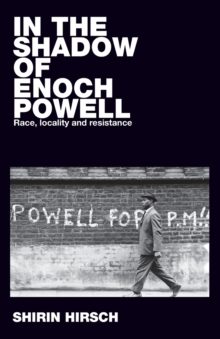 In the Shadow of Enoch Powell: Race, Locality and Resistance