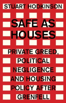 Image for Safe as houses  : private greed, political negligence and housing policy after Grenfell