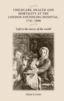 Image for Childcare, health and mortality at the London Foundling Hospital, 1741-1800: 'left to the mercy of the world'