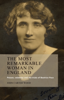 Image for 'The most remarkable woman in England': poison, celebrity and the trials of Beatrice Pace