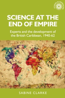 Image for Science at the End of Empire: Experts and the Development of the British Caribbean, 1940-62