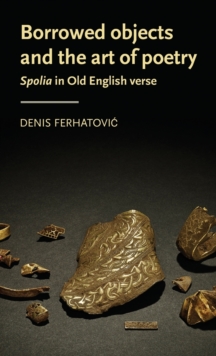 Borrowed Objects and the Art of Poetry: Spolia in Old English Verse