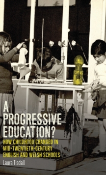 Image for A progressive education?  : how childhood changed in mid-twentieth-century English and Welsh schools